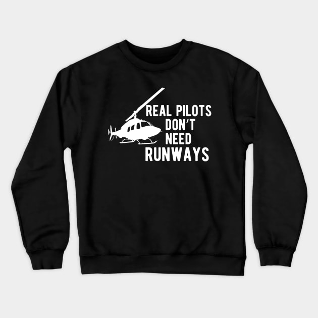 Helicopter Pilot - Real Pilots Don't Need Runways Crewneck Sweatshirt by KC Happy Shop